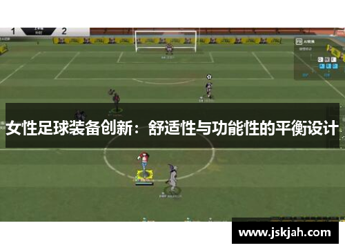 女性足球装备创新：舒适性与功能性的平衡设计